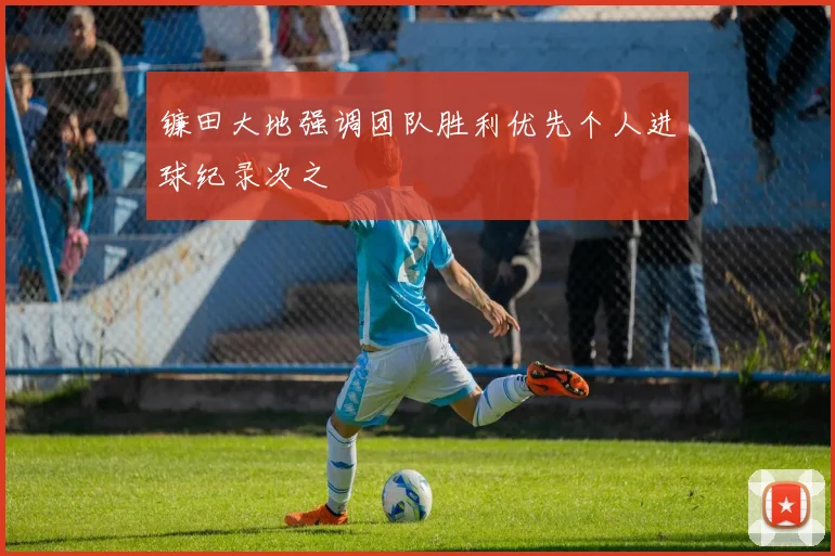 镰田大地强调团队胜利优先个人进球纪录次之